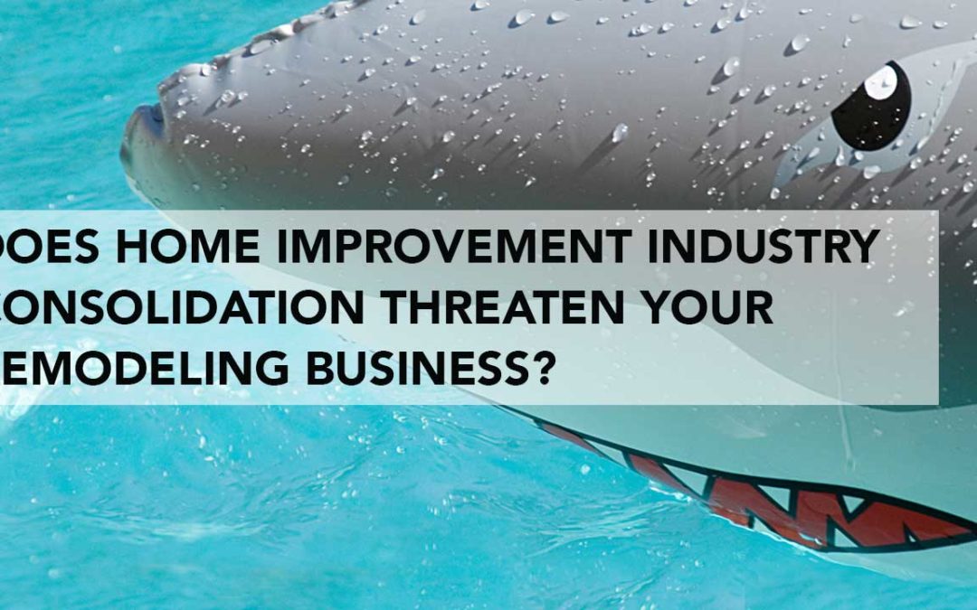 Does Industry Consolidation Threaten Your Remodeling Business?